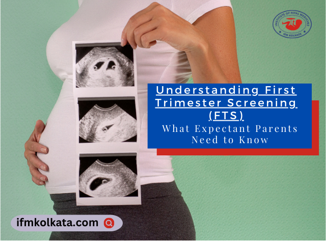 Understanding First Trimester Screening (FTS) What Expectant Parents Need to Know