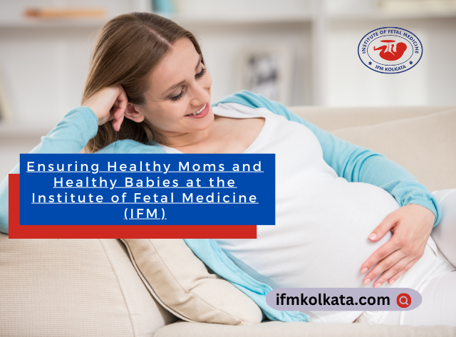 Ensuring Healthy Moms and Healthy Babies at the Institute of Fetal Medicine (IFM)