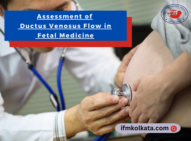 Assessment of Ductus Venosus Flow in Fetal Medicine